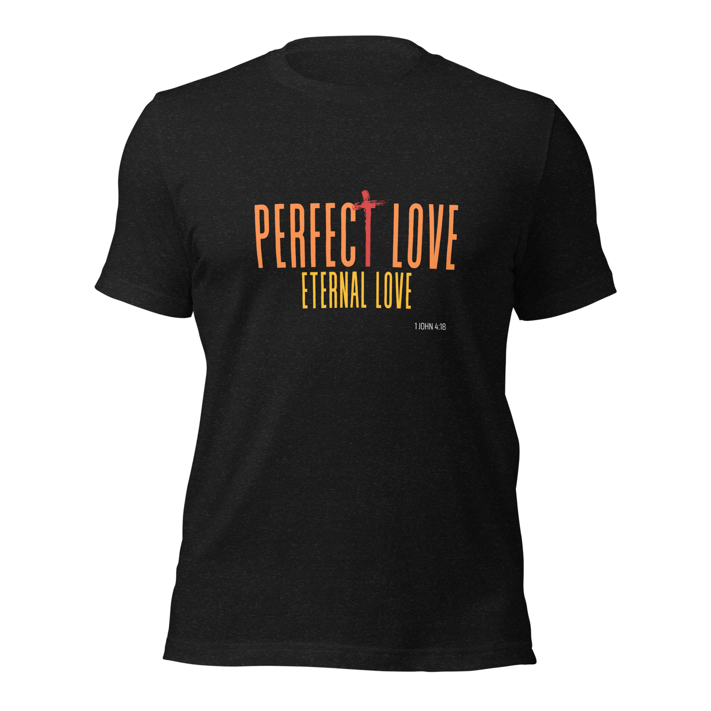 Unisex T-Shirt - Perfect Love Eternal Love - BeFaithinStyle.